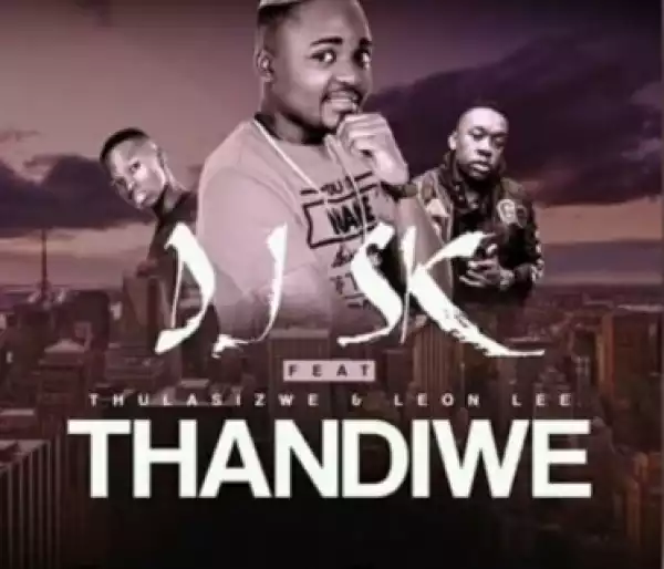 DJ SK - Thandiwe Ft. Thulasizwe & Leon Lee